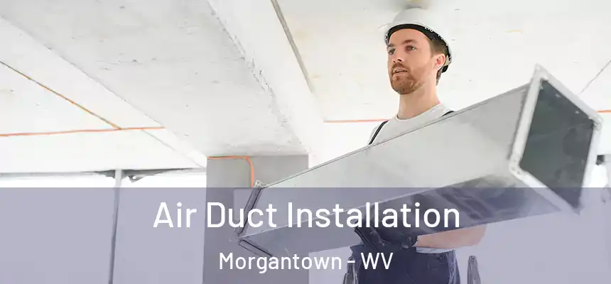 Air Duct Installation Morgantown - WV