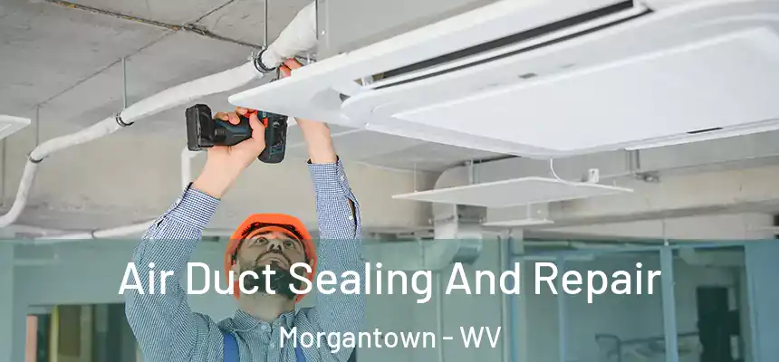  Air Duct Sealing And Repair Morgantown - WV