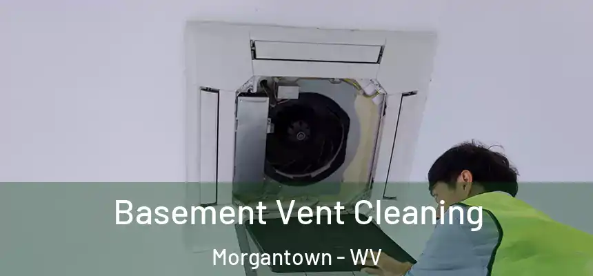 Basement Vent Cleaning Morgantown - WV