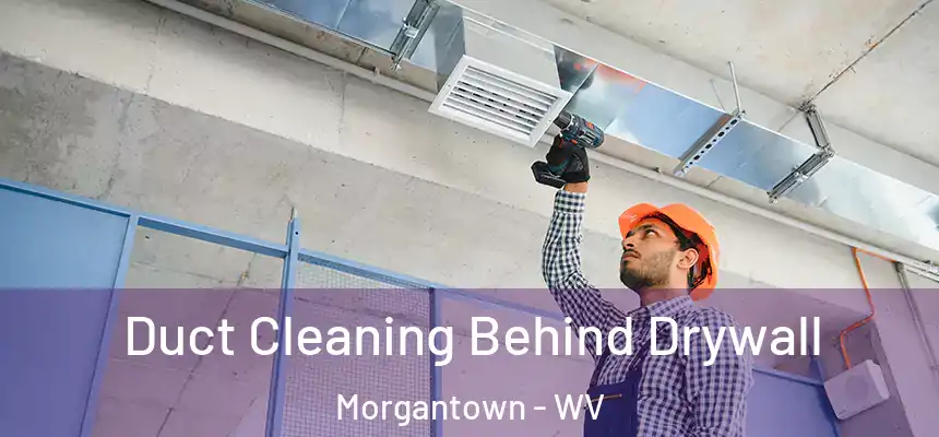  Duct Cleaning Behind Drywall Morgantown - WV