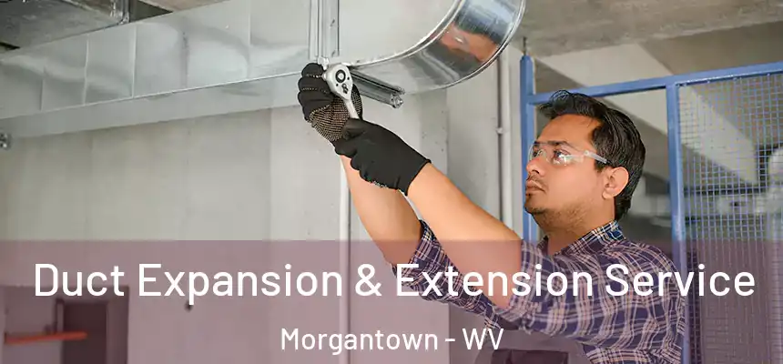  Duct Expansion & Extension Service Morgantown - WV