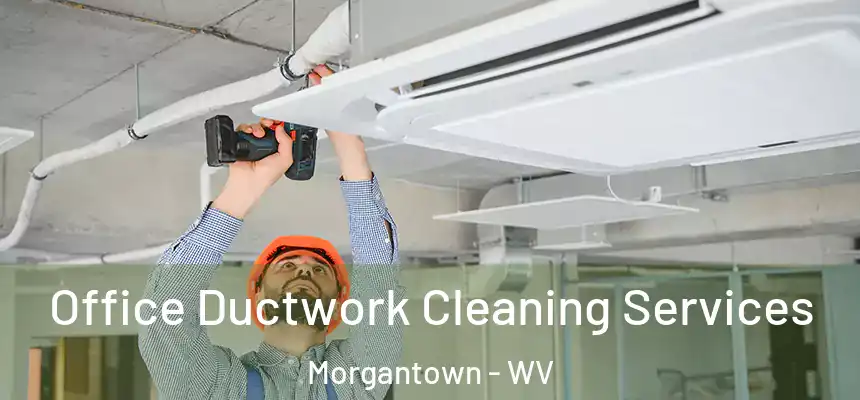 Office Ductwork Cleaning Services Morgantown - WV