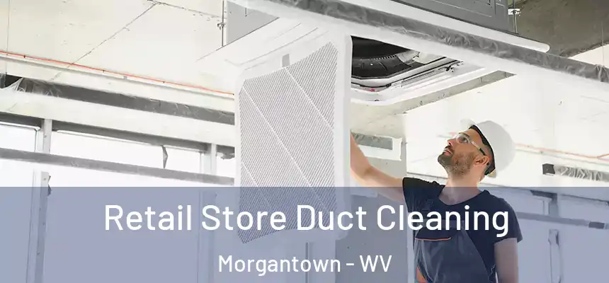  Retail Store Duct Cleaning Morgantown - WV