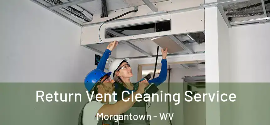 Return Vent Cleaning Service Morgantown - WV