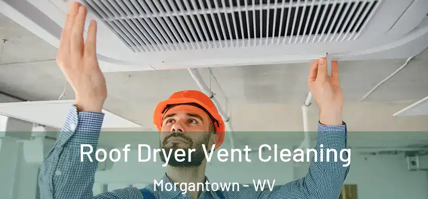 Roof Dryer Vent Cleaning Morgantown - WV