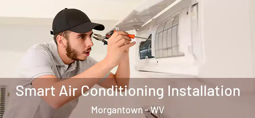  Smart Air Conditioning Installation Morgantown - WV