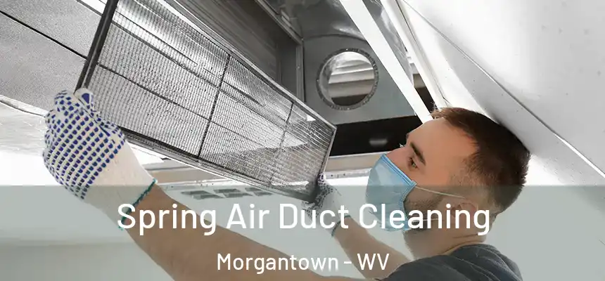 Spring Air Duct Cleaning Morgantown - WV