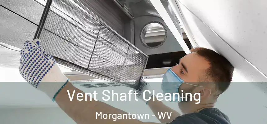 Vent Shaft Cleaning Morgantown - WV
