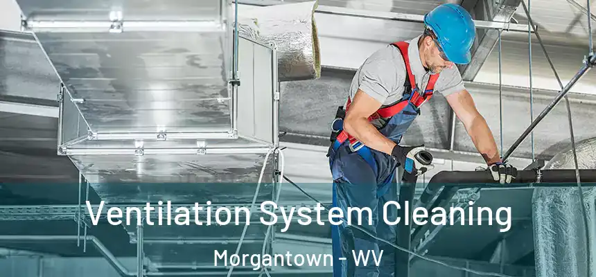  Ventilation System Cleaning Morgantown - WV