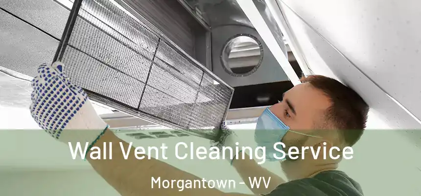 Wall Vent Cleaning Service Morgantown - WV