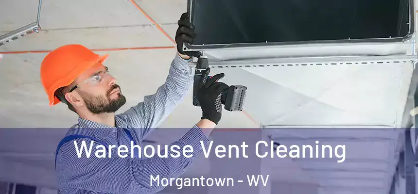 Warehouse Vent Cleaning Morgantown - WV